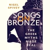 Songs on Bronze: The Greek Myths Made Real | [Nigel Spivey]