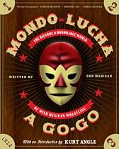 Mondo Lucha A Go-Go: The Bizarre and Honorable World of Wild Mexican Wrestling