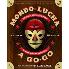 Mondo Lucha a Go-Go: The Bizarre and Honorable World of Wild Mexican Wrestling