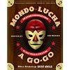 Mondo Lucha A Go-Go: The Bizarre and Honorable World of Wild Mexican Wrestling (Spanish Edition)