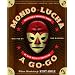 Mondo Lucha A Go-Go: The Bizarre and Honorable World of Wild Mexican Wrestling