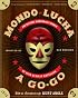 Mondo Lucha A Go-Go: The Bizarre and Honorable World of Wild Mexican Wrestling