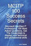  : MCITP 100 Success Secrets - Microsoft Certified IT Professional 100 Most Asked Questions, Get The Credentials to display your technical and professional skills