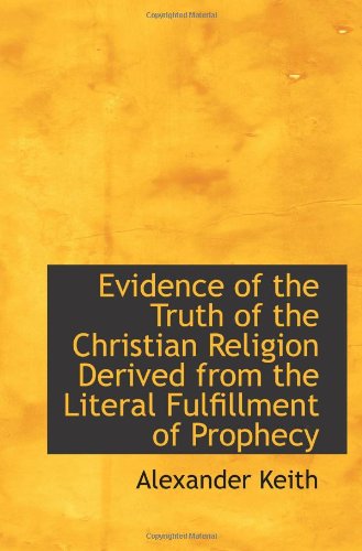 Evidence of the Truth of the Christian Religion Derived from the Literal Fulfillment of Prophecy