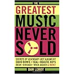 The Greatest Music Never Sold: Secrets of Legendary Lost Albums by David Bowie, Seal, Beastie Boys, Chicago, Mick Jagger, and More! book cover