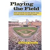 playing the field why sports teams move and cities fight to keep them