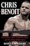 Chris Benoit: The Definitive Story of Murder, Drugs and Wrestling's Darkest Hour