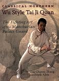 Classical Northern Wu Style Tai Ji Quan: The Fighting Art of the Manchurian Palace Guard