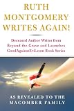 Ruth Montgomery Writes Again!: Deceased Author Writes from Beyond the Grave And Launches GoodAgainstEvil.com Book Series (Goodagainstevil.com)
