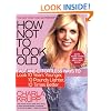 How Not to Look Old: Fast and Effortless Ways to Look 10 Years Younger, 10 Pounds Lighter, 10 Times Better