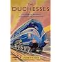 The Duchesses: The Story of Britain's Ultimate Steam Locomotives