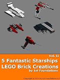 Five Fantastic Starships Vol II - LEGO Brick Creations by 1st Foundations (5 Fantastic Starships)