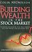 Building Wealth in the Stock Market: A Proven Investment Plan for Finding the Best Stocks and Managing Risk Building Wealth in the Stock Market: A Proven Investment Plan for Finding the Best Stocks and Managing Risk
