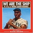 We Are the Ship: The Story of Negro League Baseball