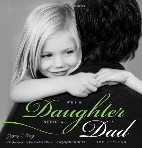 By Gregory Lang Why a Daughter Needs a Dad: 100 Reasons (Reprint)