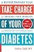 Take Charge of Your Diabetes: A Revolutionary Plan for Treating Your Diabetes and Preventing Its Complications