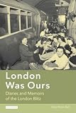 Review I. B. Tauris  / London Was Ours: Diaries and Memoirs of the London Blitz (International Library of Twentieth Century History)