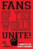 Fans of the World, Unite!: A (Capitalist) Manifesto for Sports Consumers