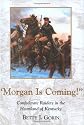 Morgan Is Coming!: Confederate Raiders in the Heartland of Kentucky