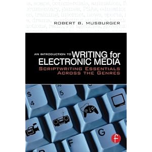 An Introduction to Writing for Electronic Media: Scriptwriting Essentials Across the Genres