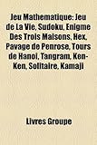 Jeu Mathmatique: Jeu de La Vie, Sudoku, Nigme Des Trois Maisons, Hex, Pavage de Penrose, Tours de Hano, Tangram, Ken-Ken, Solitaire, Ka-
