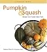 Pumpkin & Squash: Recipes From Canada's Best Chefs (Flavours Cookbook Series)