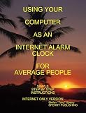 USING YOUR COMPUTER AS AN INTERNET ALARM CLOCK FOR AVERAGE PEOPLE SIMPLE STEP BY STEP INSTRUCTIONS (HOW)