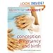 Conception, Pregnancy and Birth: The Childbirth Bible for Today's Parents