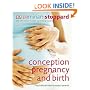 Conception, Pregnancy and Birth: The Childbirth Bible for Today's Parents