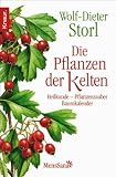 Die Pflanzen der Kelten: Heilkunde - Pflanzenzauber - Baumkalender - Wolf-Dieter Storl