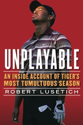 Unplayable: An Inside Account of Tiger's Most Tumultuous Season