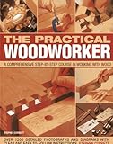 The practical woodworker : a comprehensive step-by-step course in working with wood