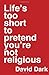 Life's Too Short to Pretend You're Not Religious