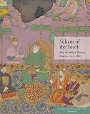 Sultans of the south : arts of India's Deccan Courts, 1323-1687