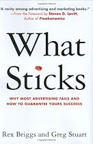 What Sticks: Why Most Advertising Fails and How to Guarantee Yours Succeeds