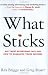 What Sticks: Why Most Advertising Fails and How to Guarantee Yours Succeeds