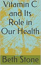 Vitamin C and Its Role in Our Health Vitamin C and Its Role in Our Health