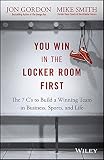 You win in the locker room first : the 7 Cs to build a winning team in business, sports, and life
