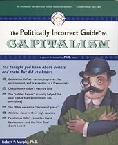 The Politically Incorrect Guide to Capitalism (Politically Incorrect Guides)