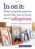In On It: What Adoptive Parents Would Like You To Know About Adoption. A Guide for Relatives and Friends. (Mom's Choice Award Winner)