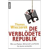 Die verbl�dete Republik: Wie uns Medien, Wirtschaft und Politik f�r dumm verkaufenvon "Thomas Wieczorek"