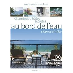 Chambres d'h�tes secr�tes au bord de l'eau : 130 Maisons d'h�tes et petits h�tels en France