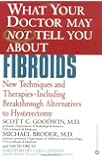 What Your Doctor May Not Tell You About(TM) Fibroids: New Techniques and Therapies--Including Breakthrough Alternatives to Hysterectomy (What Your Doctor May Not Tell You About...(Paperback))