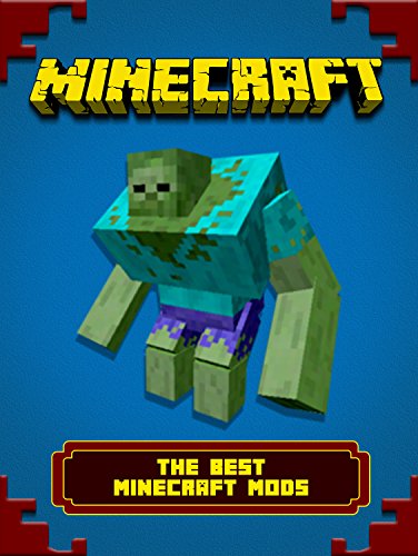Minecraft: The Best Minecraft Mods Ever (Unofficial Minecraft Book for Kids)