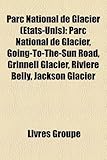 Parc National de Glacier (Tats-Unis): Parc National de Glacier, Going-To-The-Sun Road, Grinnell Glacier, Rivire Belly, Jackson Glacier-