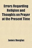 Errors Regarding Religion and Thoughts on Prayer at the Present Time