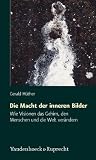 Produkt-Bild: Die Macht der inneren Bilder. Wie Visionen das Gehirn, den Menschen und die Welt ver&auml;ndern