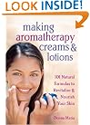 Making Aromatherapy Creams and Lotions: 101 Natural Formulas to Revitalize & Nourish Your Skin