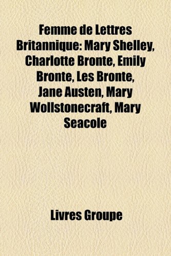 Produkt-Bild: Femme de Lettres Britannique: Mary Shelley, Charlotte Bront, Emily Bront, Les Bront, Jane Austen, Mary Wollstonecraft, Mary Seacole
