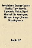 People From Orange County, Florida: Tiger Woods, Rigoberto Alpizar, Ziyad Khaleel, Elin Nordegren, Michael Munger, Darius Washington, Jr. People From Orange County, Florida: Tiger Woods, Rigoberto Alpizar, Ziyad Khaleel, Elin Nordegren, Michael Munger, Darius Washington, Jr.